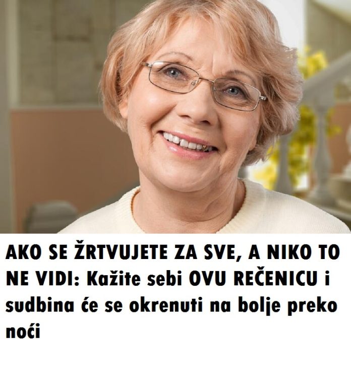 AKO SE ŽRTVUJETE ZA SVE, A NIKO TO NE VIDI: Kažite sebi OVU REČENICU i sudbina će se okrenuti na bolje preko noći - featured image